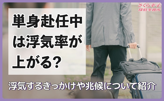 単身赴任中は浮気率が上がる？浮気するきっかけや兆候について紹介