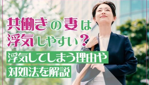 共働きの妻は浮気しやすい？浮気してしまう理由や対処法を解説