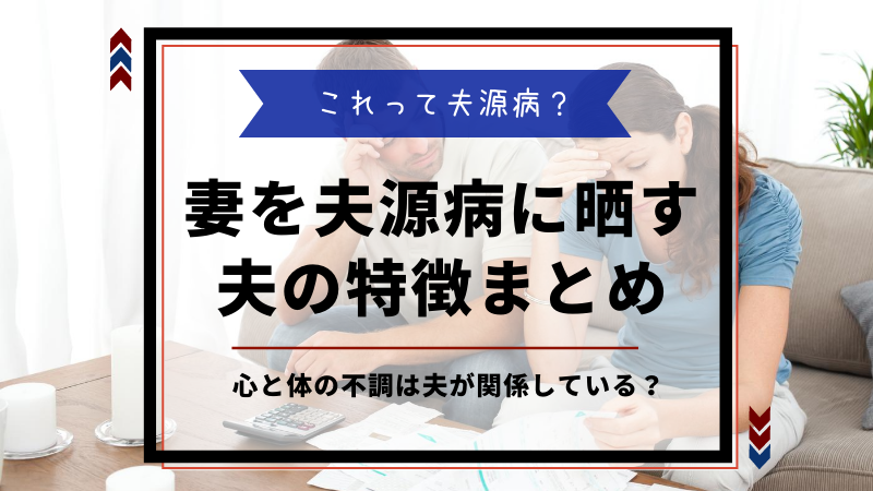 妻を 夫源病 の危険に晒す夫の特徴