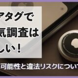 エアタグで浮気調査は難しい！バレる可能性と違法リスクについて解説