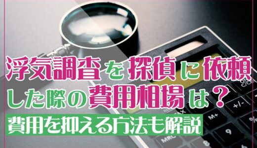 浮気調査を探偵に依頼した際の費用相場は？費用を抑える方法も解説