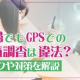 夫婦でもGPSでの浮気調査は違法？リスクや対策を解説