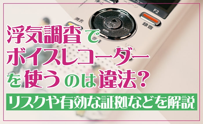 浮気調査でボイスレコーダーを使うのは違法？リスクや有効な証拠などを解説