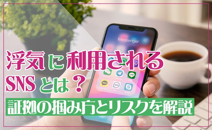 浮気に利用されるSNSとは？証拠の掴み方とリスクを解説