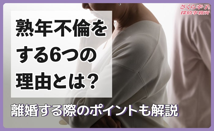 熟年不倫をする6つの理由とは？離婚する際のポイントも解説