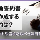 不倫誓約書を作成する目的は？ポイントや盛り込むべき項目を解説