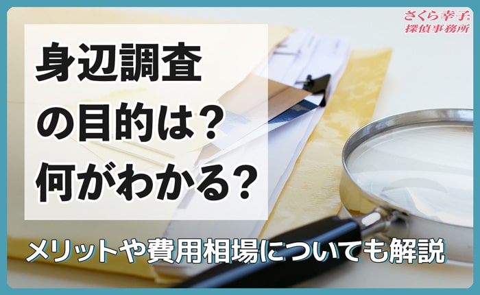 身辺調査の目的は？何がわかる？メリットや費用相場についても解説