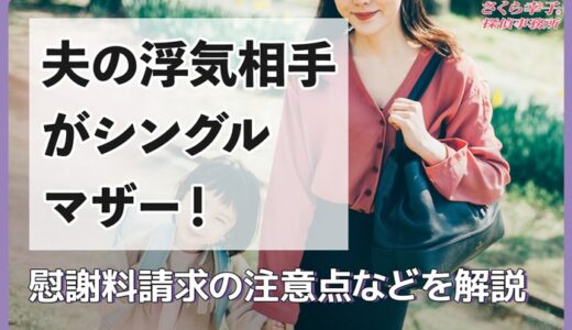 夫の浮気相手がシングルマザー！慰謝料請求の注意点などを解説