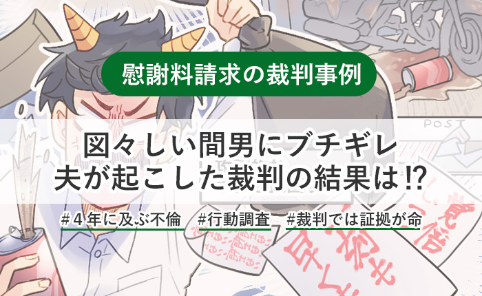 慰謝料請求の裁判事例　図々しい間男にブチギレ　夫が起こした裁判の結果は!?　#不倫期間は4年　#行動調査　#裁判では証拠が命